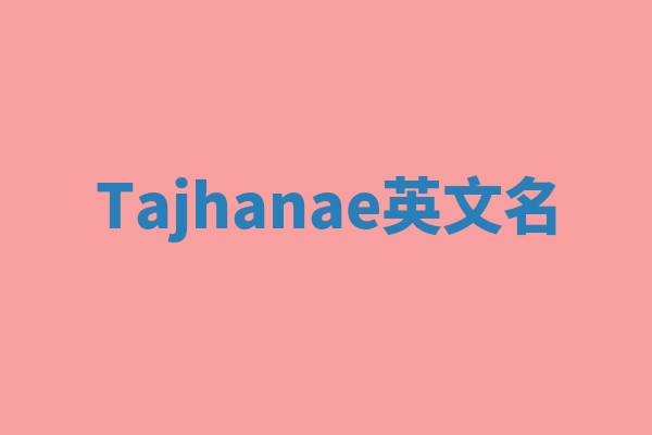 Tajhanae英文名 Tajhanae英文名