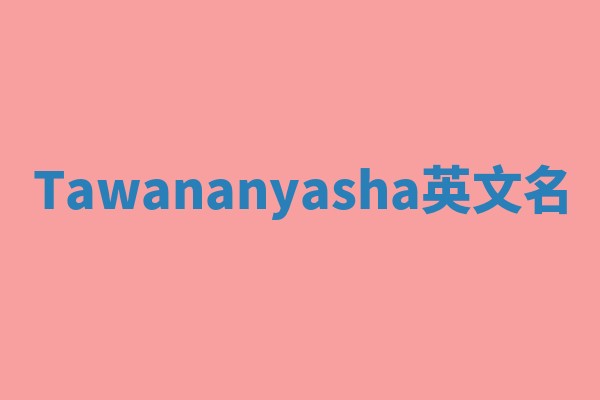 Tawananyasha英文名