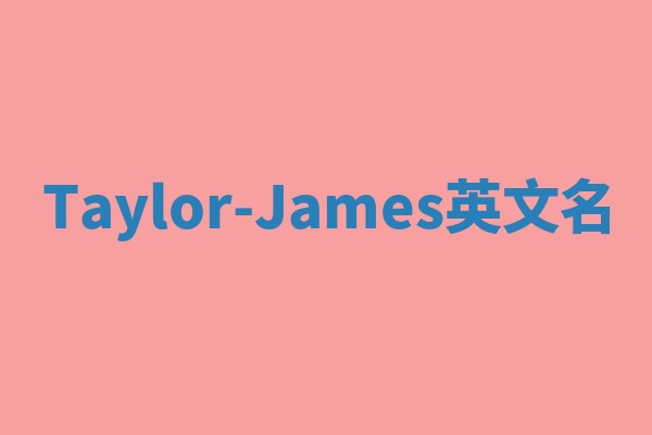Taylor-James英文名 Taylor-James英文名