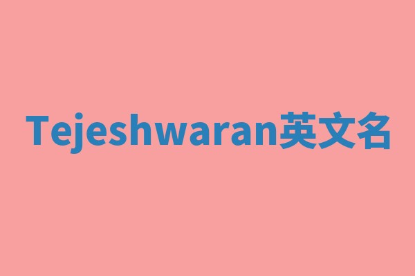 Tejeshwaran英文名 Tejeshwaran英文名