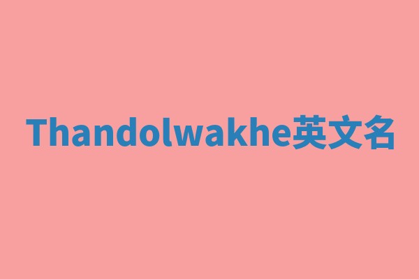 Thandolwakhe英文名 Thandolwakhe英文名