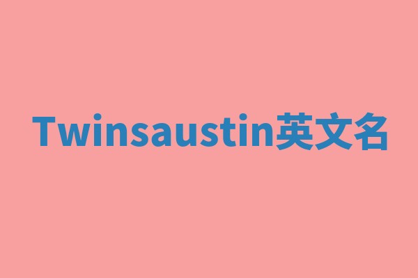 Twinsaustin英文名 Twinsaustin英文名