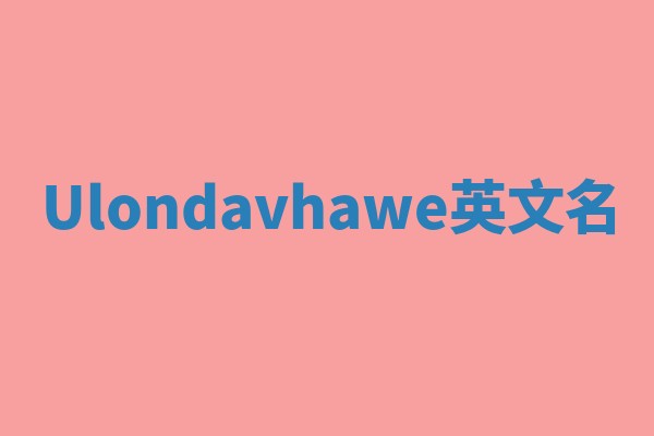 Ulondavhawe英文名