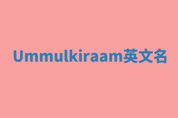 Ummulkiraam英文名