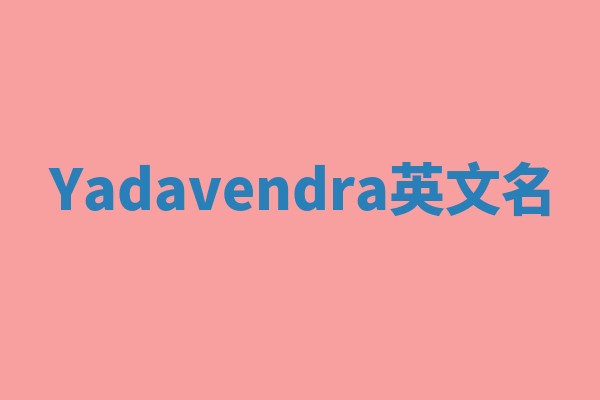 Yadavendra英文名